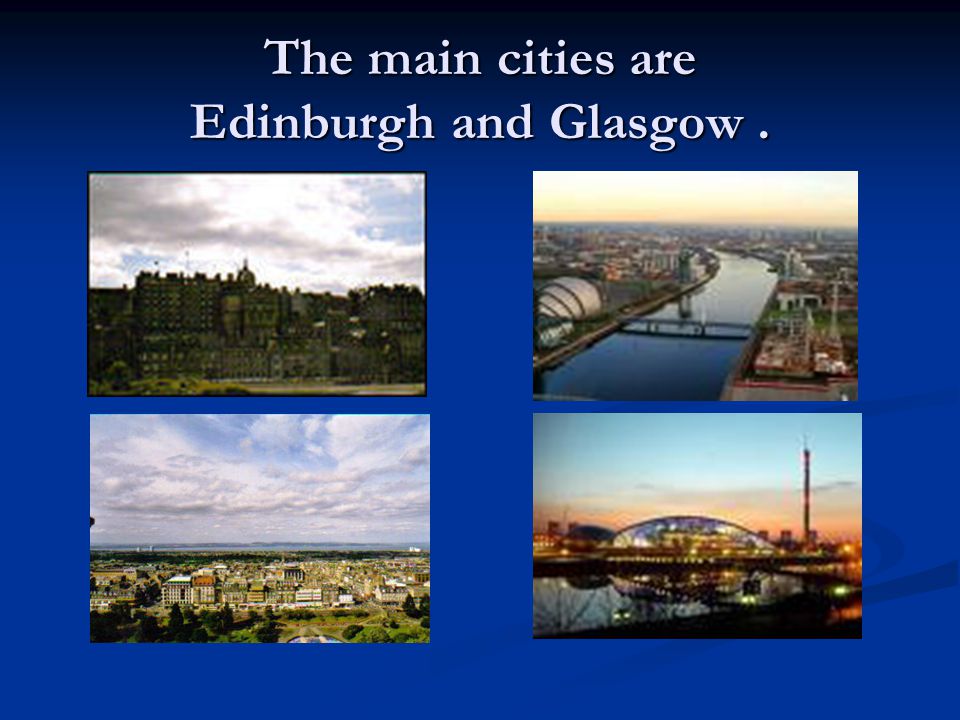 The main cities are Edinburgh and Glasgow.