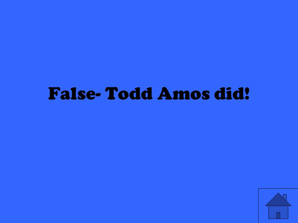False- Todd Amos did!