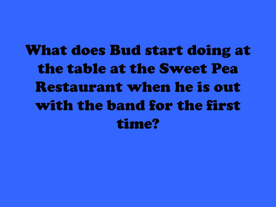 What does Bud start doing at the table at the Sweet Pea Restaurant when he is out with the band for the first time