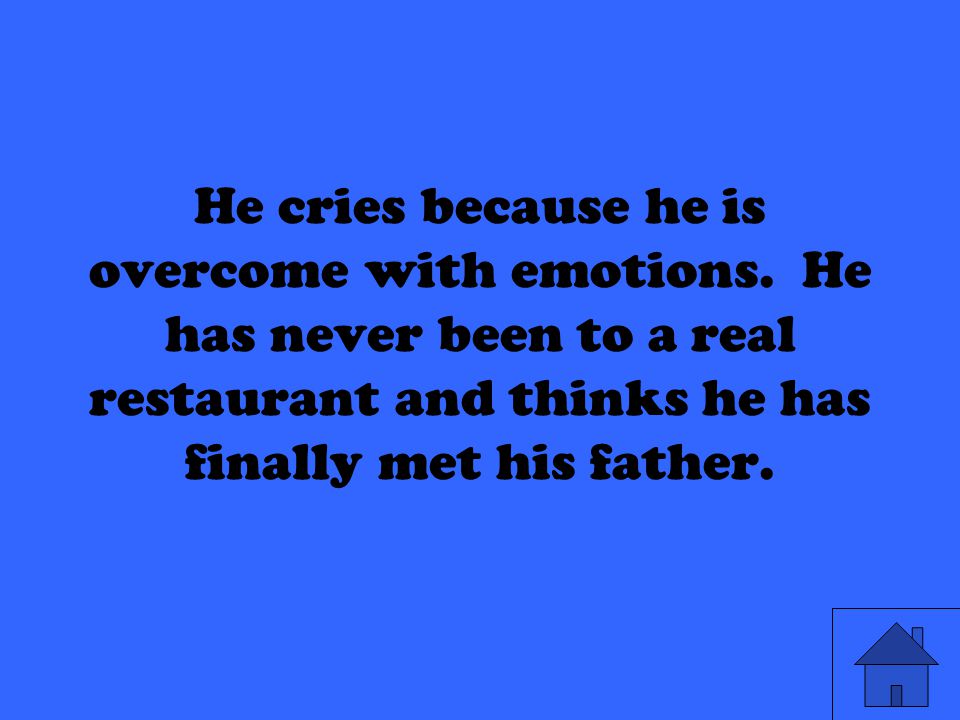 He cries because he is overcome with emotions.