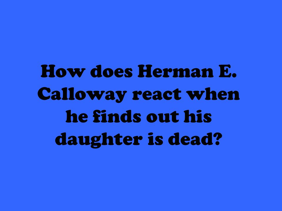 How does Herman E. Calloway react when he finds out his daughter is dead