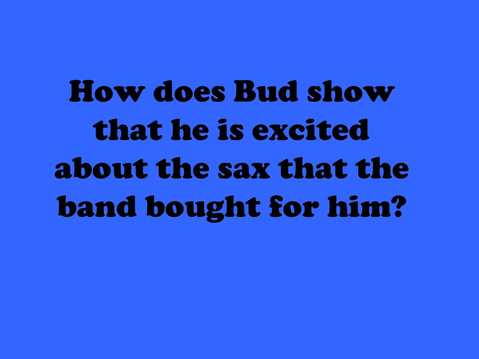 How does Bud show that he is excited about the sax that the band bought for him