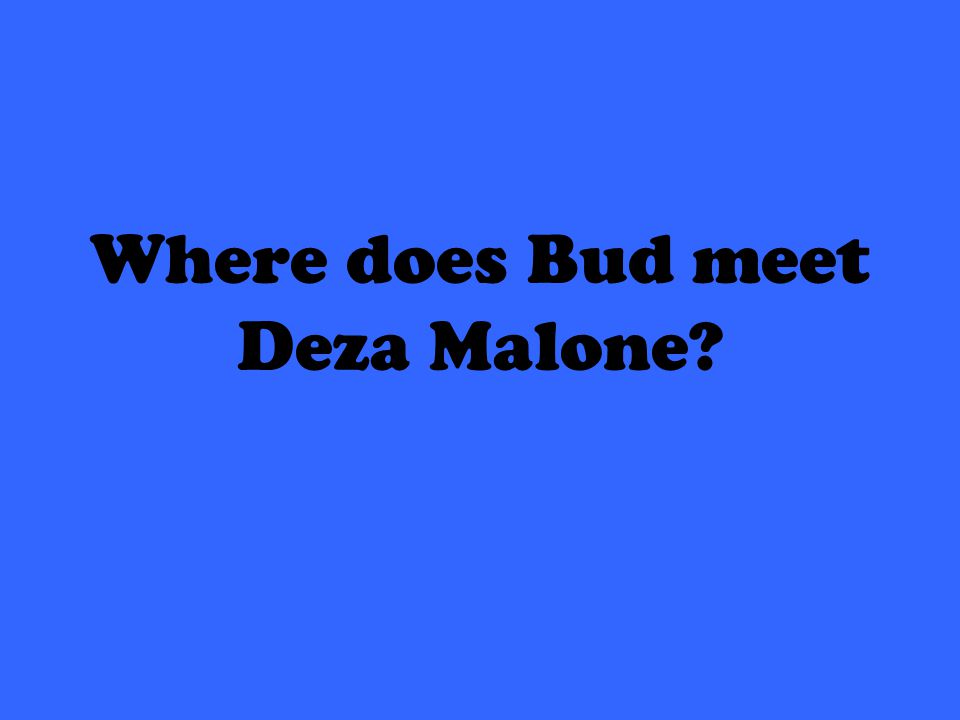 Where does Bud meet Deza Malone