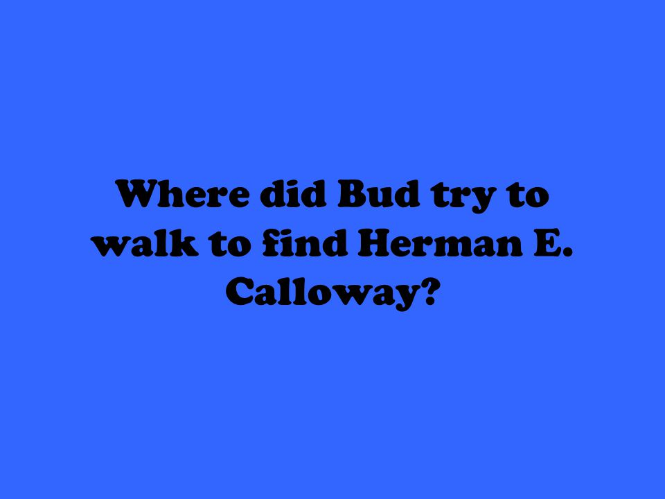 Where did Bud try to walk to find Herman E. Calloway