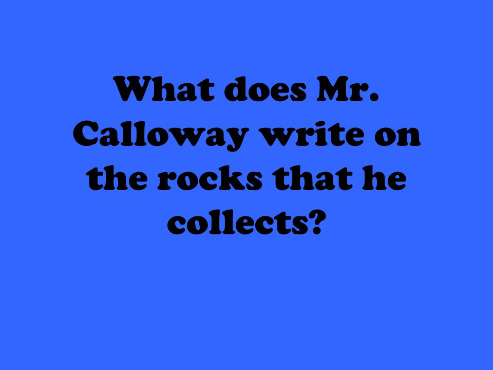 What does Mr. Calloway write on the rocks that he collects