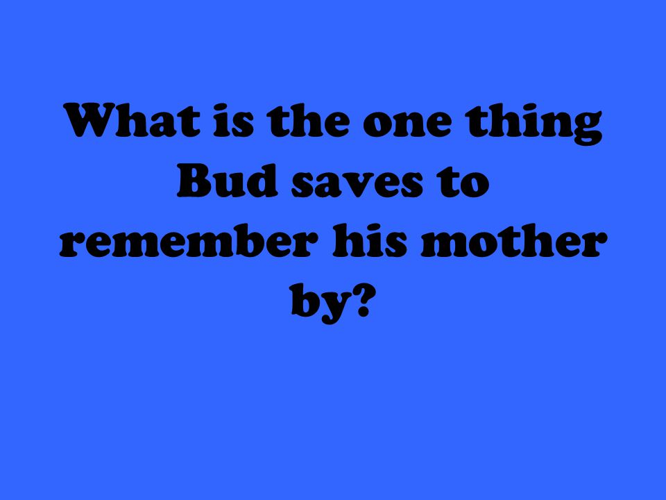 What is the one thing Bud saves to remember his mother by