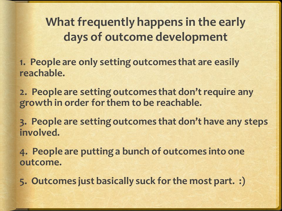 What frequently happens in the early days of outcome development 1.