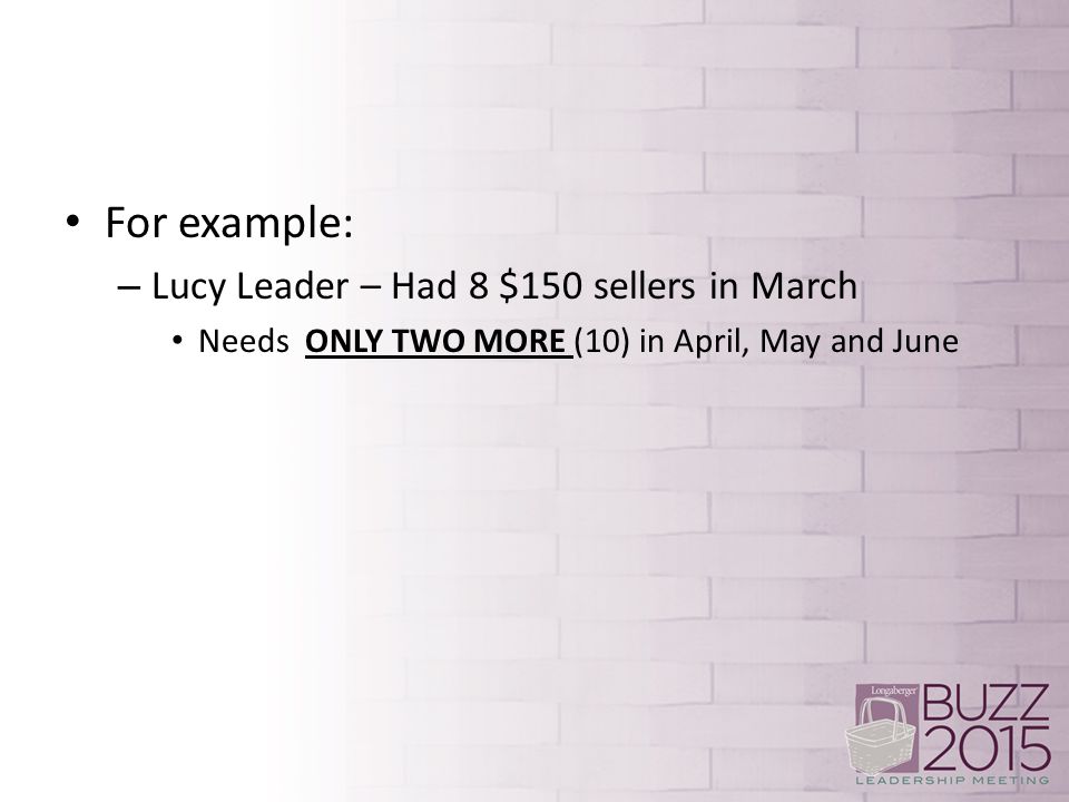 For example: – Lucy Leader – Had 8 $150 sellers in March Needs ONLY TWO MORE (10) in April, May and June