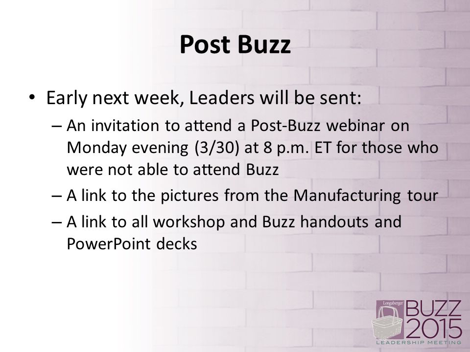 Post Buzz Early next week, Leaders will be sent: – An invitation to attend a Post-Buzz webinar on Monday evening (3/30) at 8 p.m.
