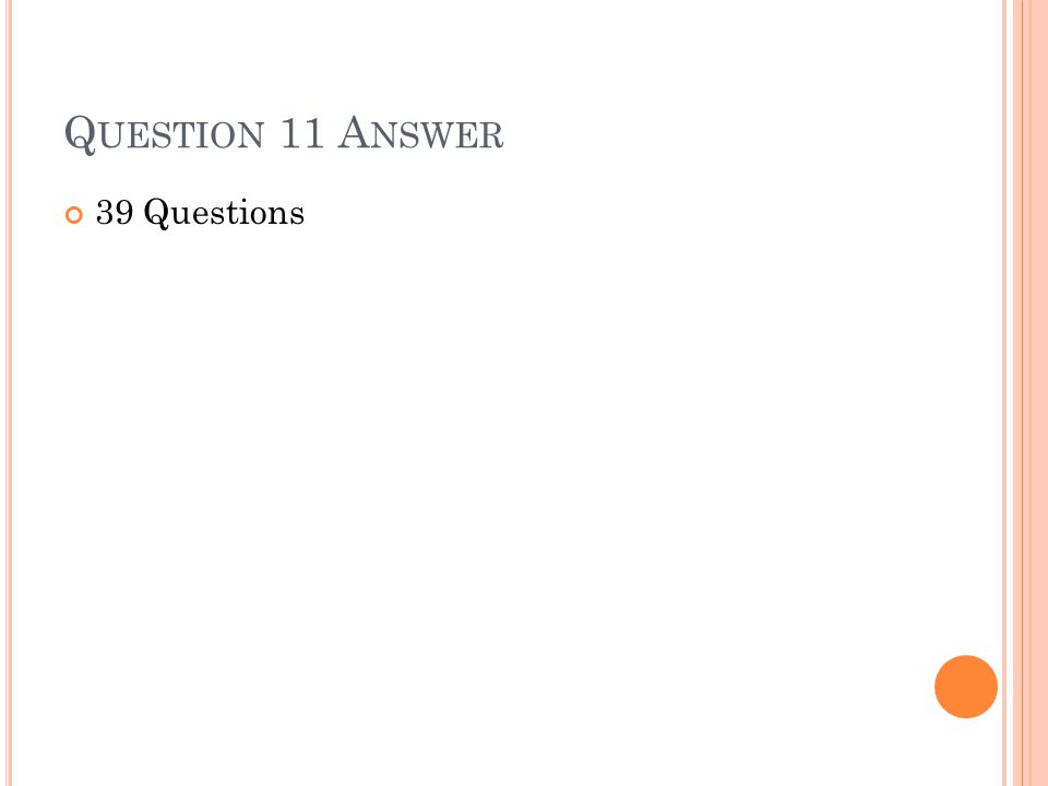Q UESTION 11 A NSWER 39 Questions