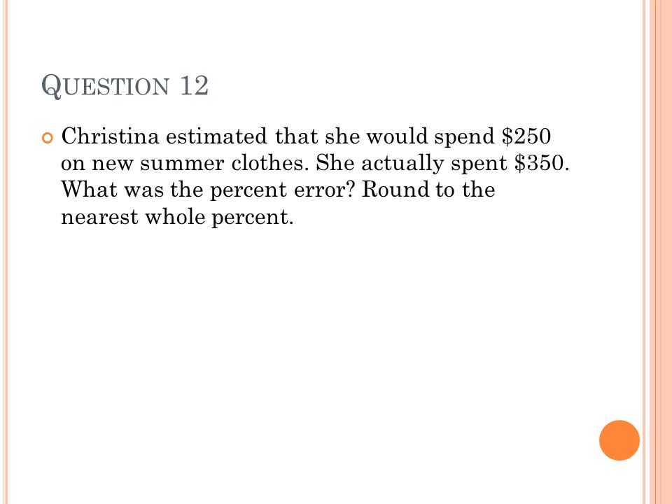 Q UESTION 12 Christina estimated that she would spend $250 on new summer clothes.