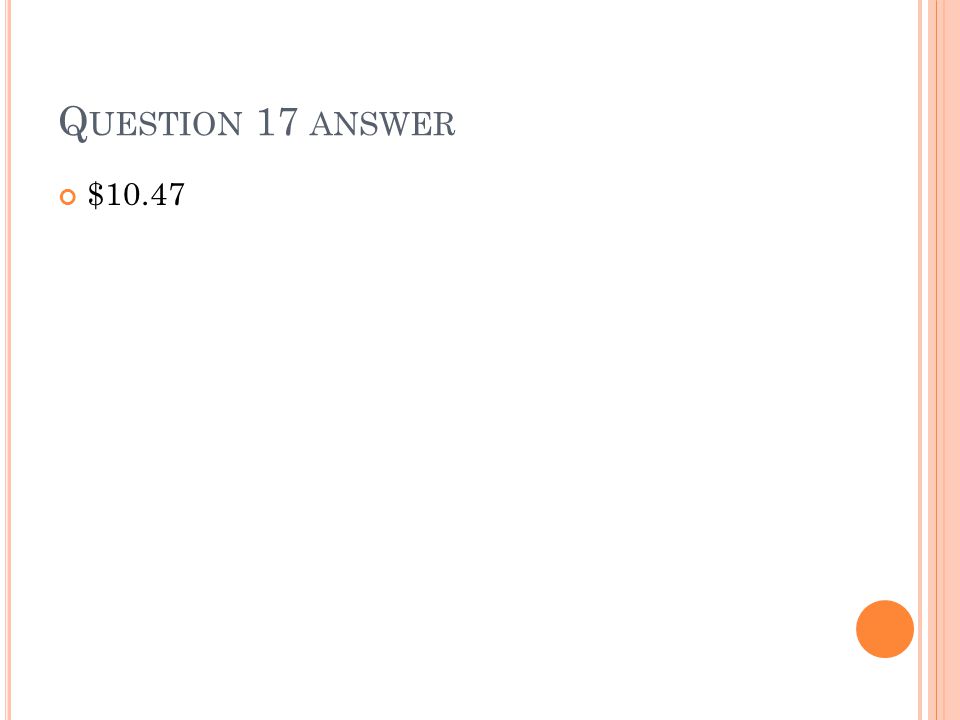 Q UESTION 17 ANSWER $10.47