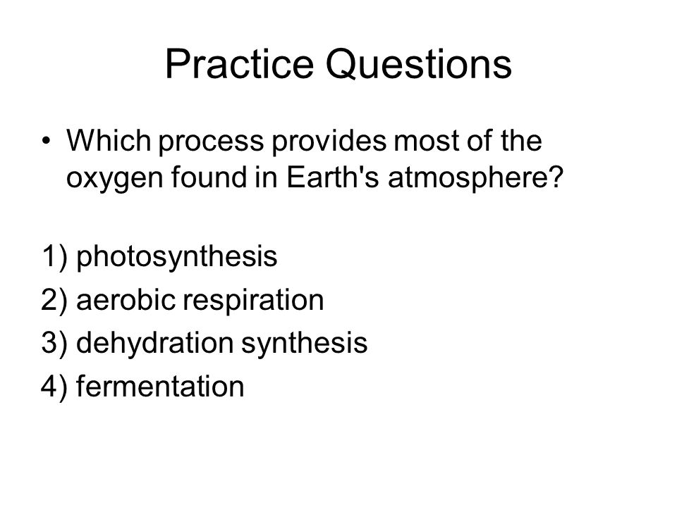 Practice Questions Which process provides most of the oxygen found in Earth s atmosphere.
