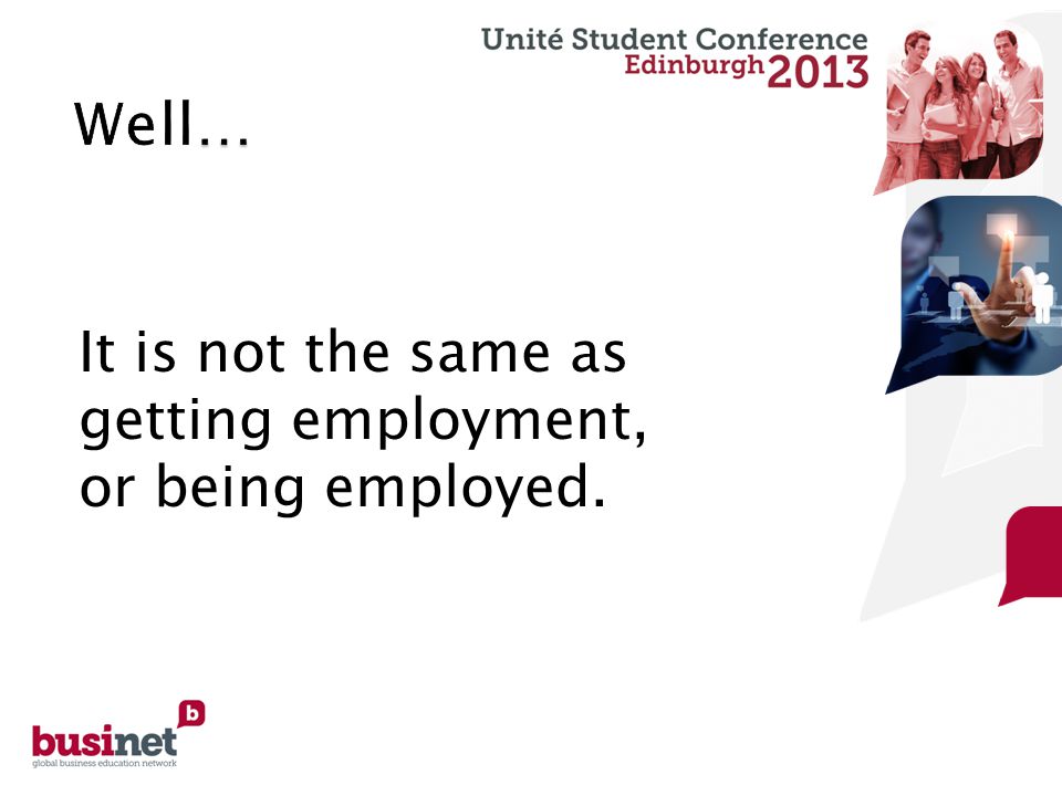 It is not the same as getting employment, or being employed.