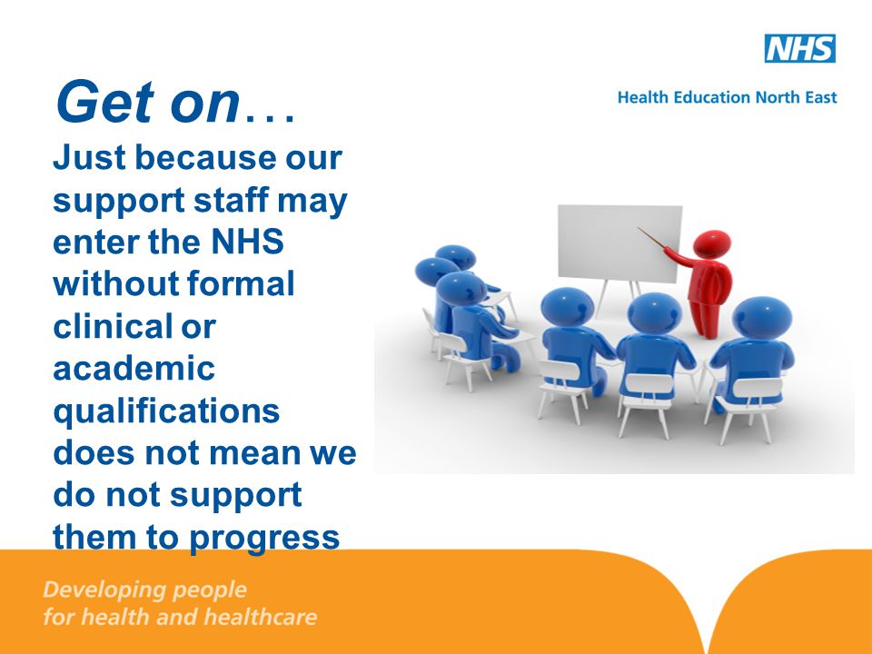 Get on… Just because our support staff may enter the NHS without formal clinical or academic qualifications does not mean we do not support them to progress