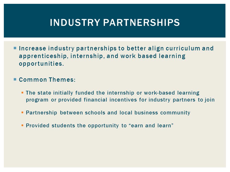  Increase industry partnerships to better align curriculum and apprenticeship, internship, and work based learning opportunities.