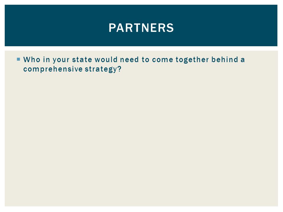  Who in your state would need to come together behind a comprehensive strategy PARTNERS