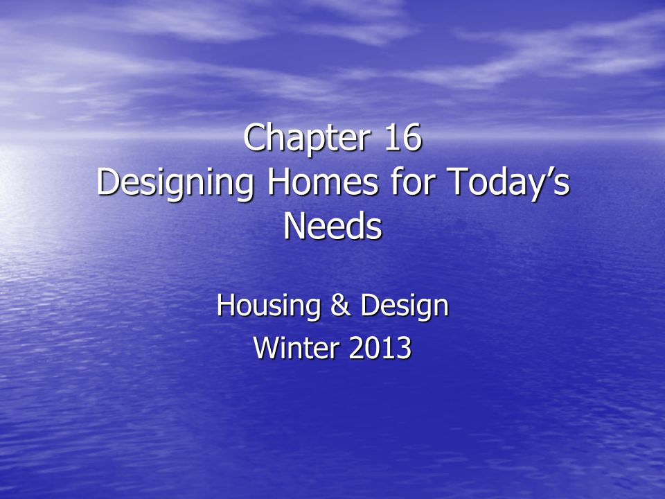 Chapter 16 Designing Homes for Today’s Needs Housing & Design Winter 2013