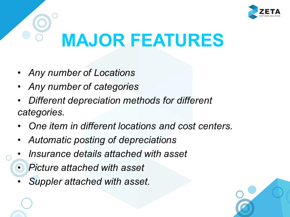 MAJOR FEATURES Any number of Locations Any number of categories Different depreciation methods for different categories.