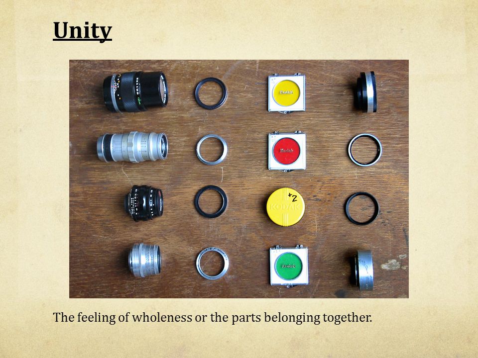 Unity The feeling of wholeness or the parts belonging together.