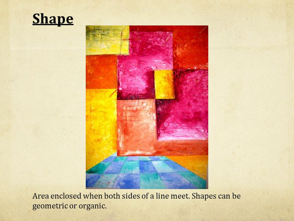 Shape Area enclosed when both sides of a line meet. Shapes can be geometric or organic.