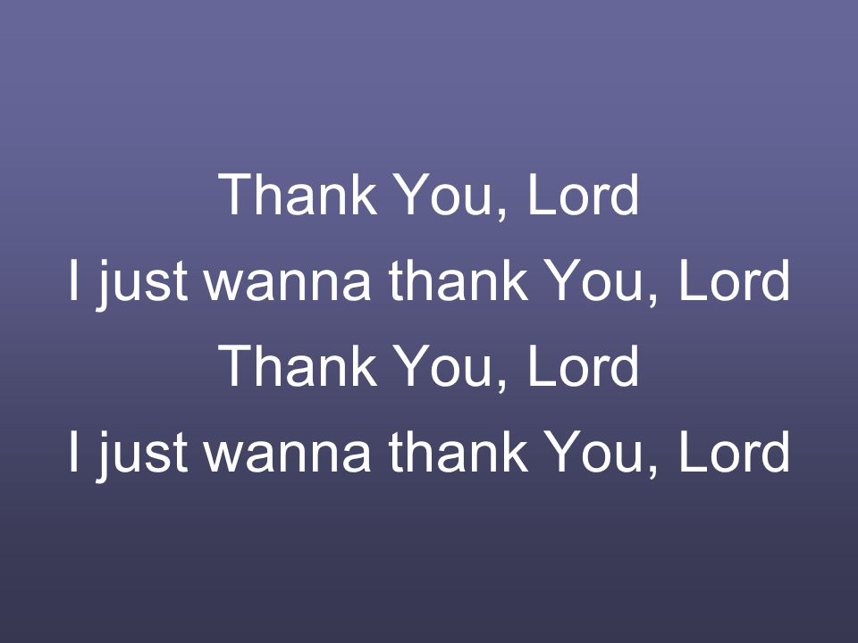 Thank You, Lord I just wanna thank You, Lord