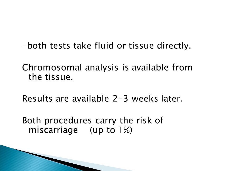 -both tests take fluid or tissue directly. Chromosomal analysis is available from the tissue.