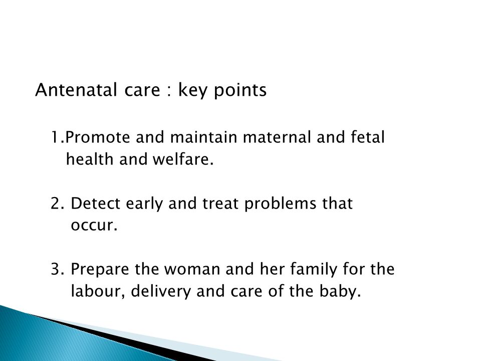 Antenatal care : key points 1.Promote and maintain maternal and fetal health and welfare.
