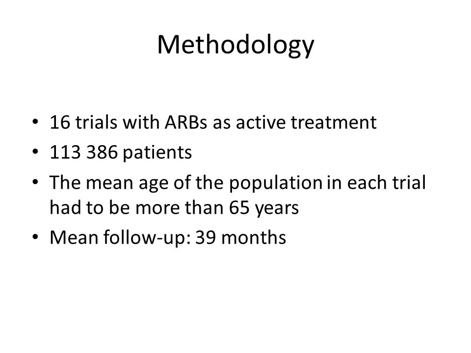 Methodology 16 trials with ARBs as active treatment patients The mean age of the population in each trial had to be more than 65 years Mean follow-up: 39 months