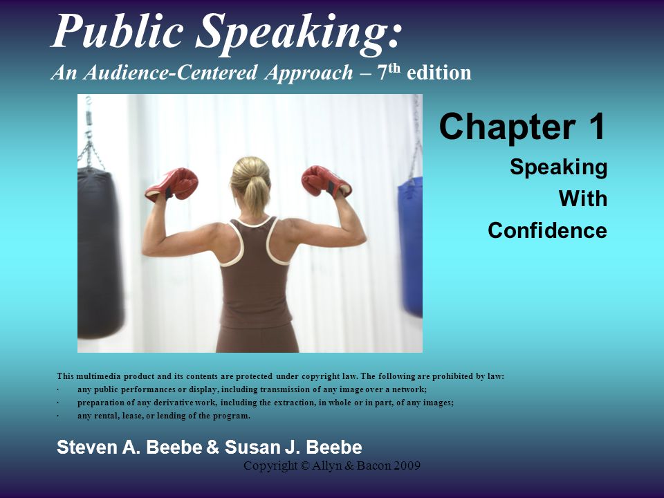 Copyright © Allyn & Bacon 2009 Public Speaking: An Audience-Centered Approach – 7 th edition Chapter 1 Speaking With Confidence This multimedia product and its contents are protected under copyright law.