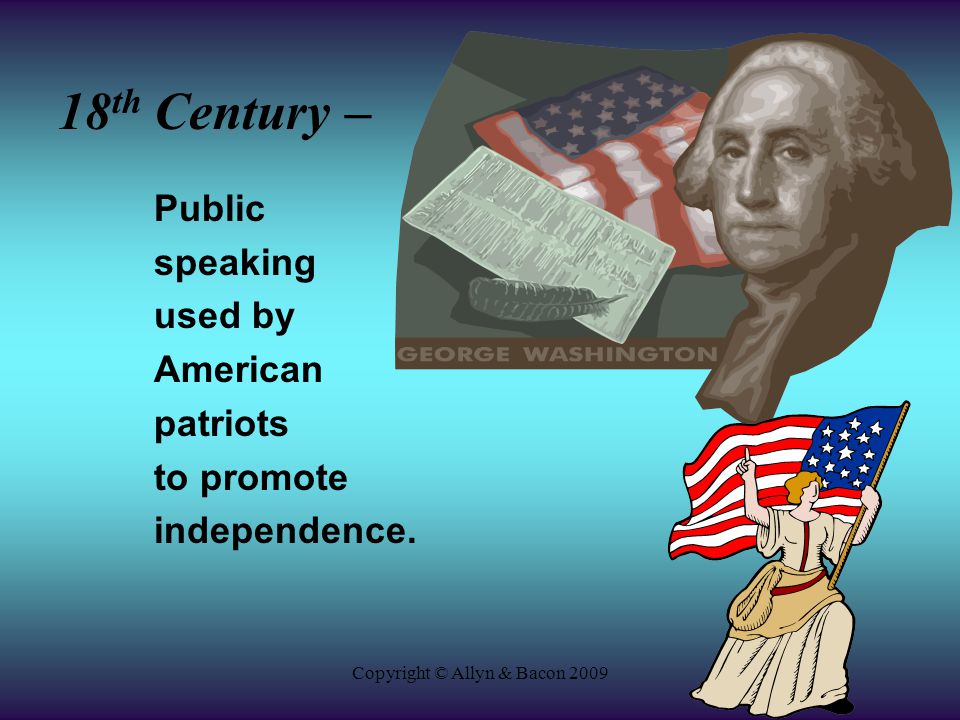 Copyright © Allyn & Bacon th Century – Public speaking used by American patriots to promote independence.