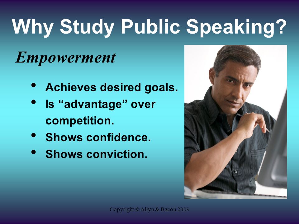 Copyright © Allyn & Bacon 2009 Why Study Public Speaking.
