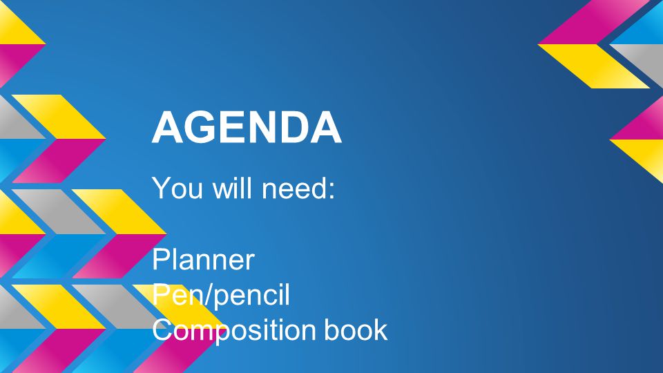 AGENDA You will need: Planner Pen/pencil Composition book