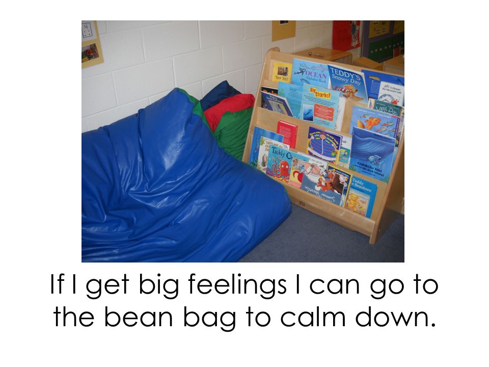 If I get big feelings I can go to the bean bag to calm down.