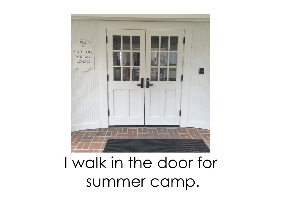 I walk in the door for summer camp.