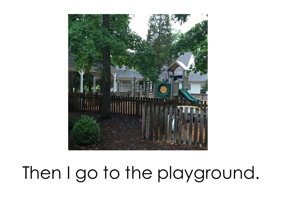 Then I go to the playground.
