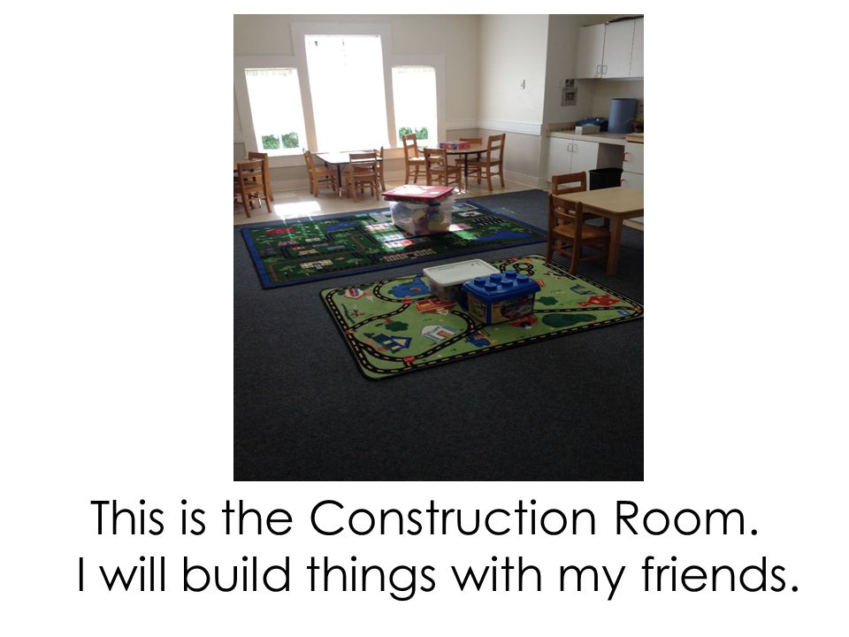 This is the Construction Room. I will build things with my friends.