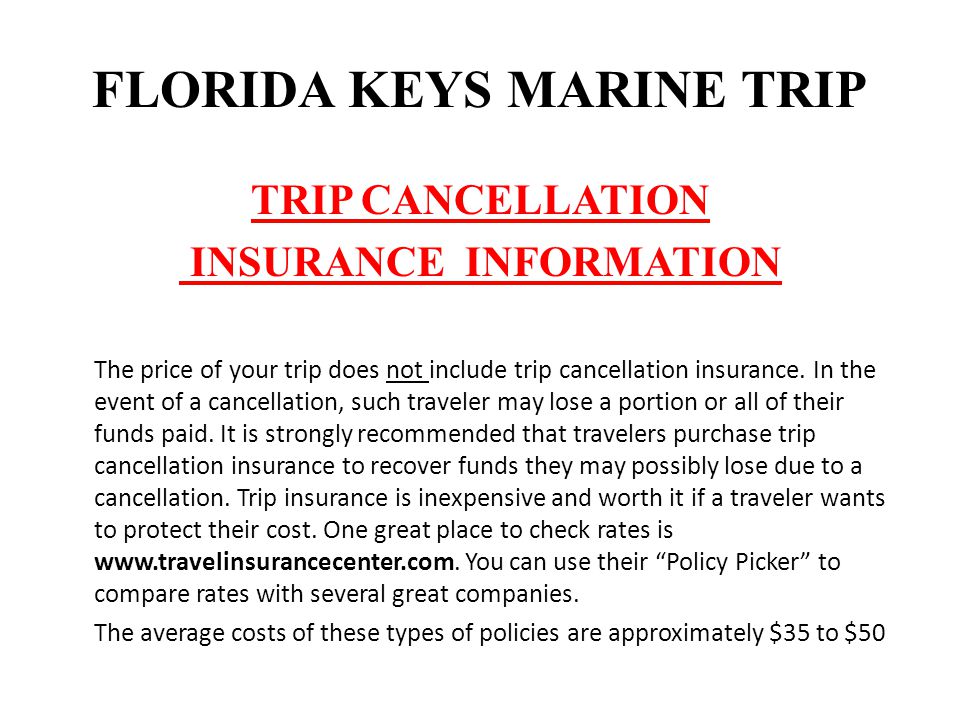 FLORIDA KEYS MARINE TRIP TRIP CANCELLATION INSURANCE INFORMATION The price of your trip does not include trip cancellation insurance.