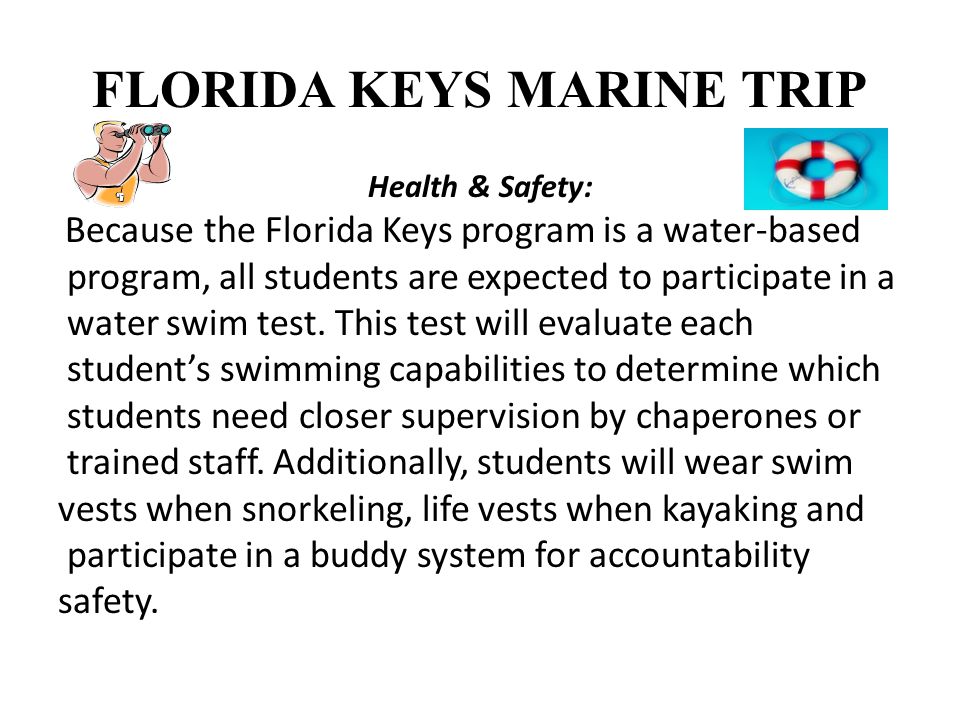 FLORIDA KEYS MARINE TRIP Health & Safety: Because the Florida Keys program is a water-based program, all students are expected to participate in a water swim test.