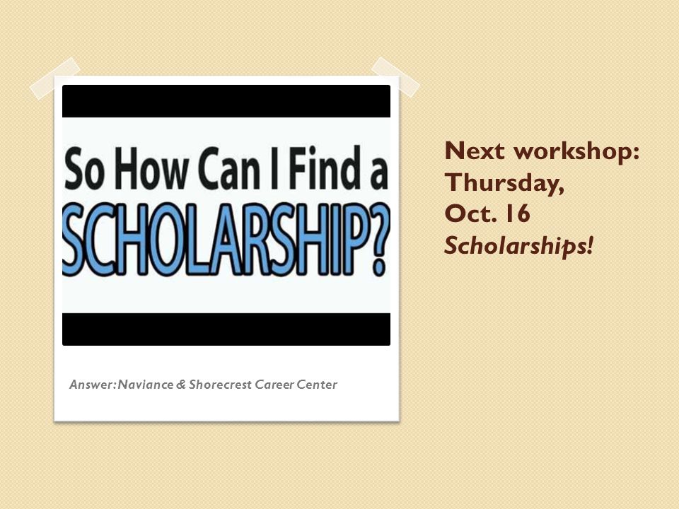Next workshop: Thursday, Oct. 16 Scholarships! Answer: Naviance & Shorecrest Career Center
