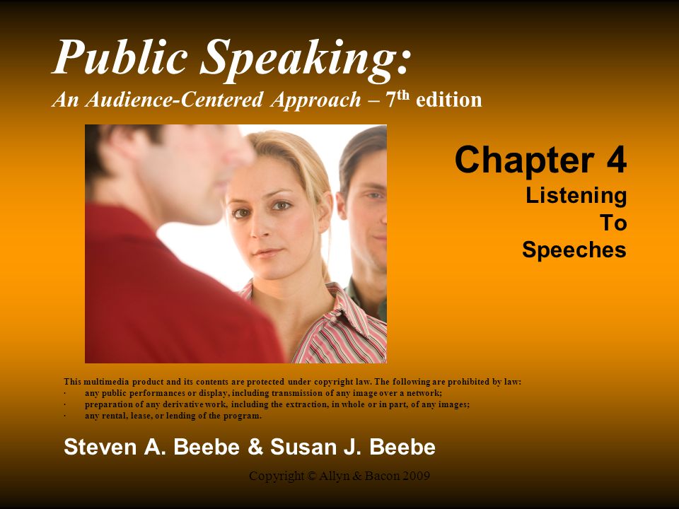 Copyright © Allyn & Bacon 2009 Public Speaking: An Audience-Centered Approach – 7 th edition Chapter 4 Listening To Speeches This multimedia product and its contents are protected under copyright law.