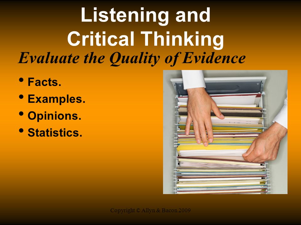 Copyright © Allyn & Bacon 2009 Listening and Critical Thinking Evaluate the Quality of Evidence Facts.