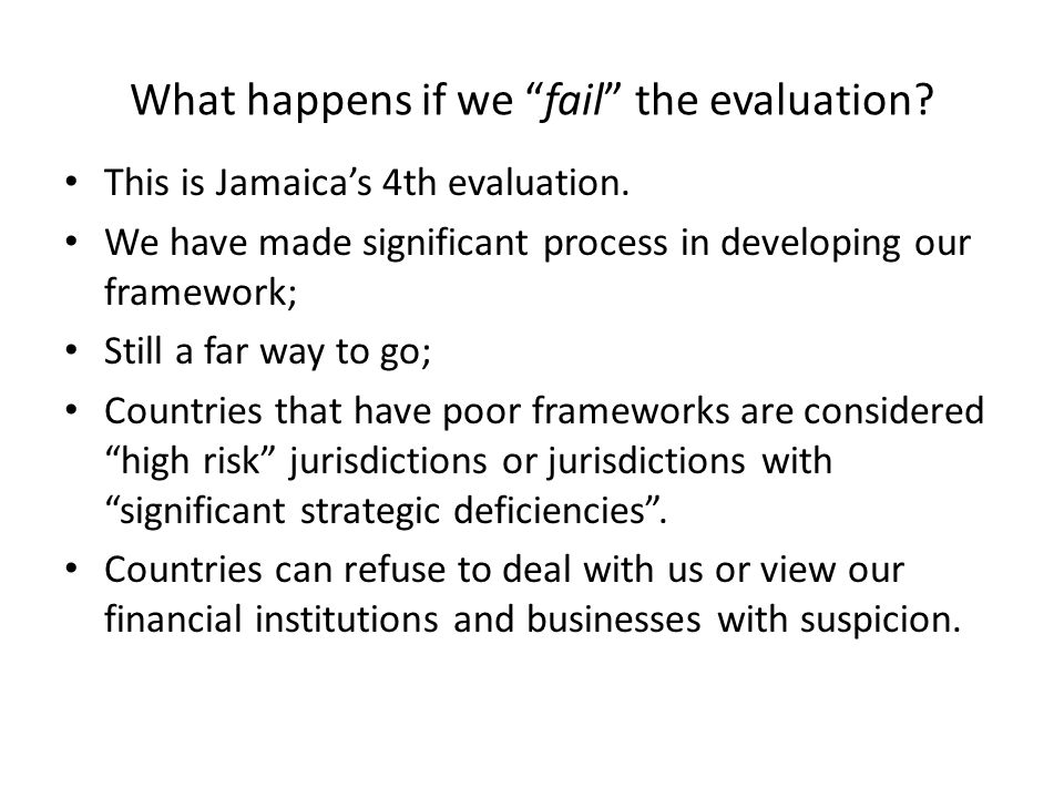 What happens if we fail the evaluation. This is Jamaica’s 4th evaluation.