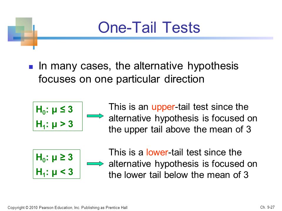 One-Tail Tests In many cases, the alternative hypothesis focuses on one particular direction Copyright © 2010 Pearson Education, Inc.
