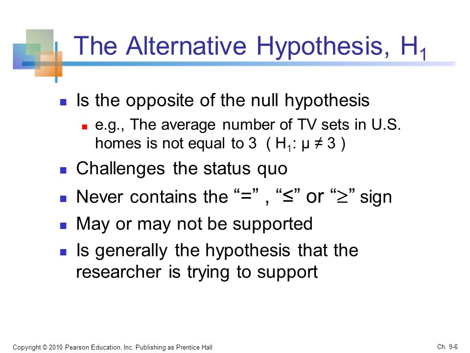 The Alternative Hypothesis, H 1 Is the opposite of the null hypothesis e.g., The average number of TV sets in U.S.
