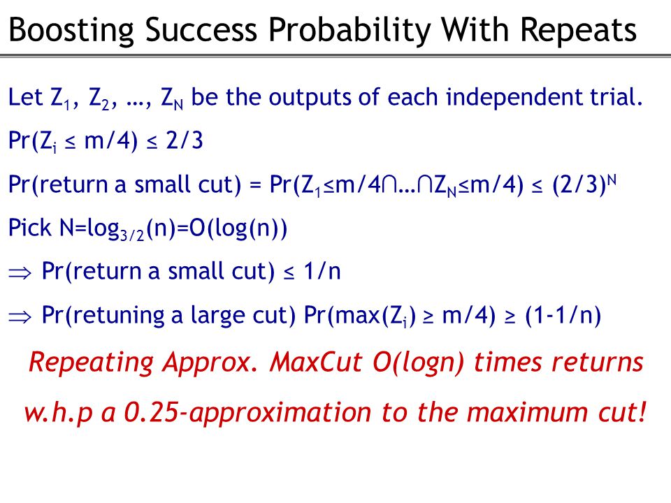 Boosting Success Probability With Repeats Let Z 1, Z 2, …, Z N be the outputs of each independent trial.