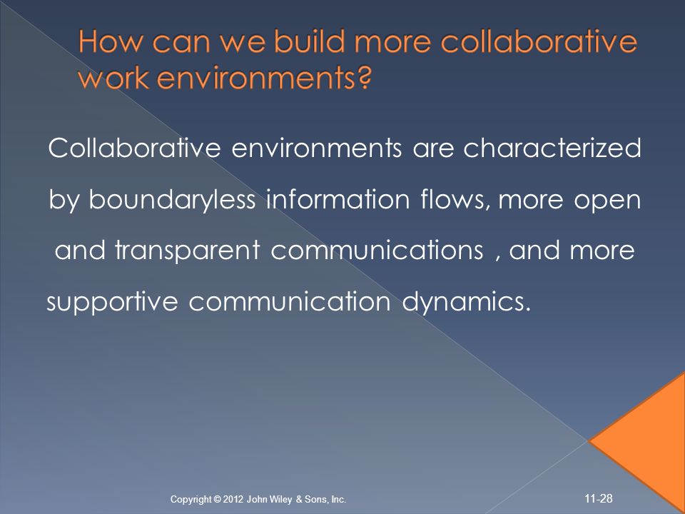 Collaborative environments are characterized by boundaryless information flows, more open and transparent communications, and more supportive communication dynamics.