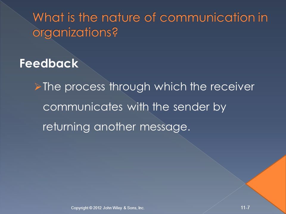 Feedback  The process through which the receiver communicates with the sender by returning another message.