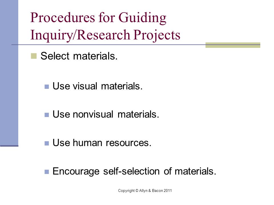 Copyright © Allyn & Bacon 2011 Procedures for Guiding Inquiry/Research Projects Select materials.