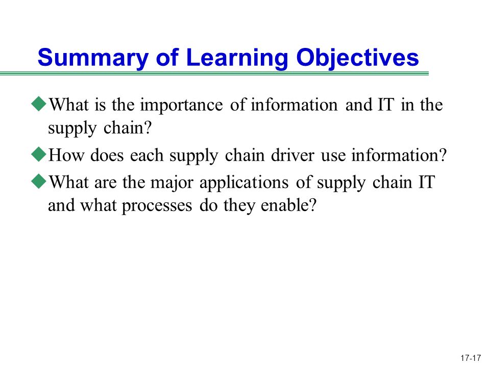 17-17 Summary of Learning Objectives uWhat is the importance of information and IT in the supply chain.